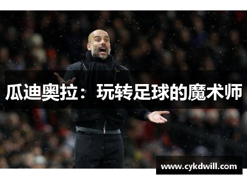 瓜迪奥拉：玩转足球的魔术师